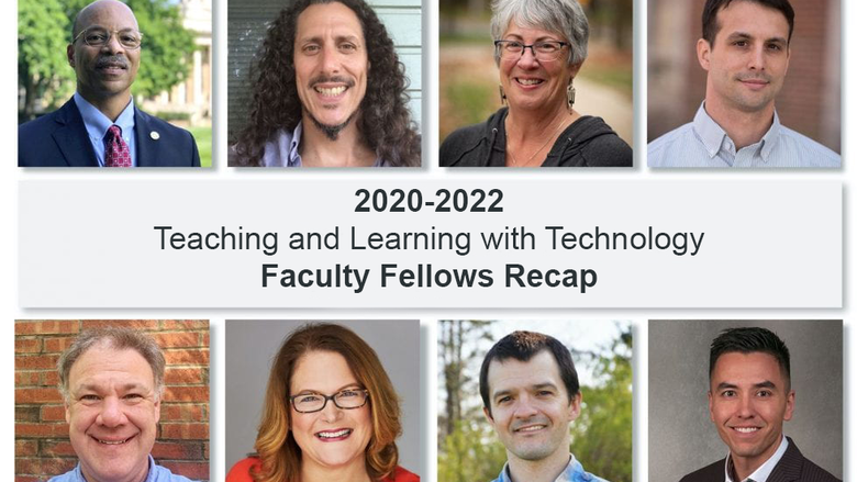 Headshots of eight faculty members in two rows of four people across. With the words "2020-2022 Teaching and Learning with Technology Faculty Fellows Recap" in the middle
