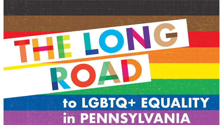 "The Long Road to LGBTQ+ Equality in Pennsylvania" on a rainbow pride flag background.