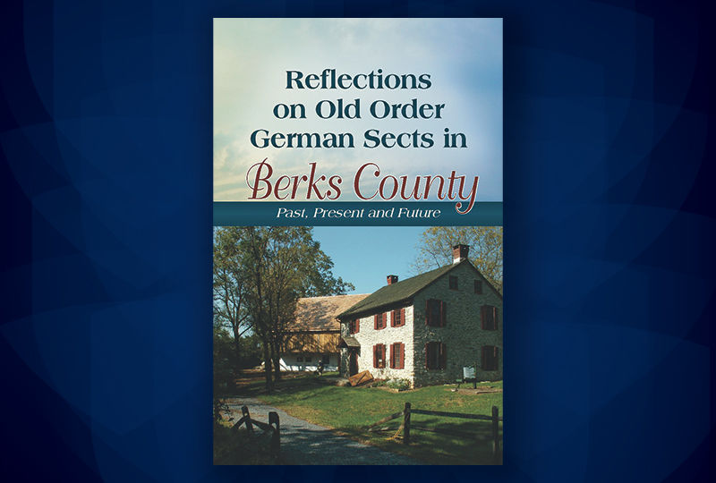 Reflections on Old Order German Sects in Berks County: Past, Present and Future 